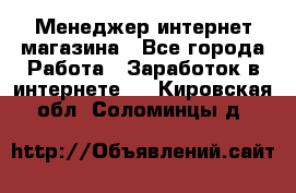 Менеджер интернет магазина - Все города Работа » Заработок в интернете   . Кировская обл.,Соломинцы д.